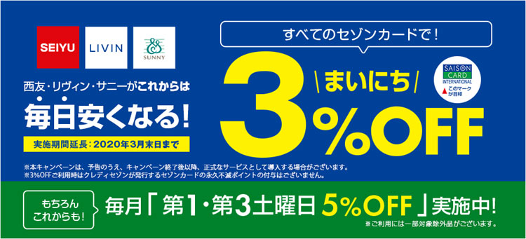 西友・リヴィン・サニーがこれからは毎日安くなる！すべてのセゾンカードで「まいにち」３％ＯＦＦ／もちろんこれからも！毎月「第１・第３土曜日 ５％ＯＦＦ」実施中！